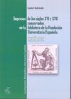 IMPRESOS DE LOS SIGLOS XVI Y XVII CONSERVADOS EN LA FUNDACION UNIVERSITARIA ESPAÑOLA