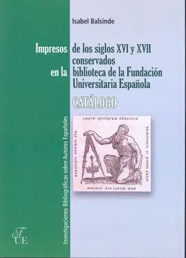 Impresos de los Siglos Xvi y Xvii Conservados en la Fundacion Universitaria Española