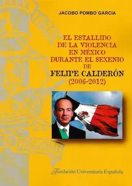El Estallido de la Violencia en México Durante el Sexenio de Felipe Calderón