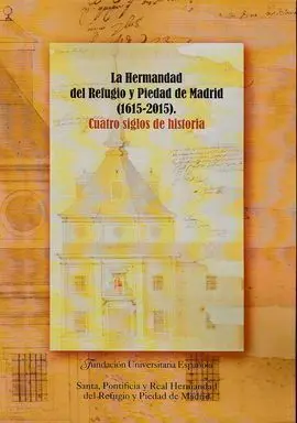 La Hermandad del Refugio y Piedad de Madrid (1615-2015). Cuatro Siglos de Historia