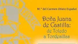 Doña Juana de Castilla: de Toledo a Tordesillas