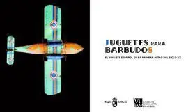 Juguetes para Barbudos. El Juguete Español en la Primera Mitad del S. Xx