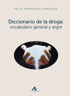 Diccionario de la Droga: Vocabulario General y Argot