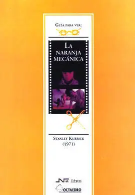 Guía para Ver y Analizar : la Naranja Mecánica. Stanley Kubrick (1971)