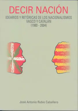 Decir Nación: Idearios y Retóricas de los Nacionalismos Vasco y Catalán (1980-20