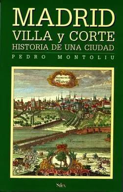 Madrid Villa y Corte. Historia de una Ciudad
