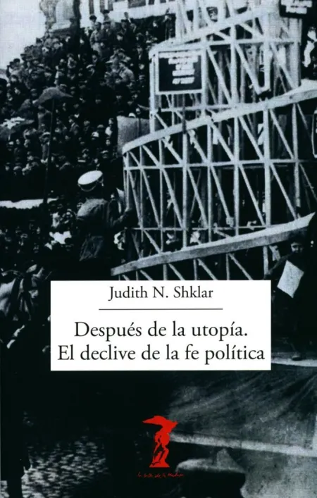 Después de la Utopía. El Declive de la Fe Política