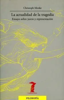 La Actualidad de la Tragedia. Ensayo Sobre Juicio y Representación