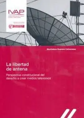 La Libertad de Antena. Perspectiva Constitucional del Derecho a Crear Medios Tel