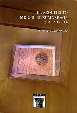 El Arquitecto Miguel de Zumárraga (Ca. 1550-1630)