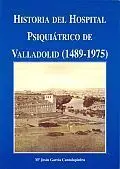 Historia del Hospital Psiquiátrico de Valladolid (1489-1975)