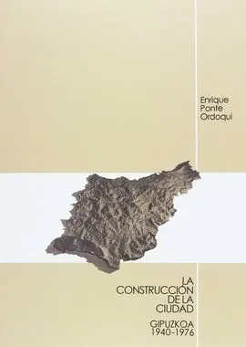 La Construcción de la Ciudad. Gipuzkoa 1940-1976