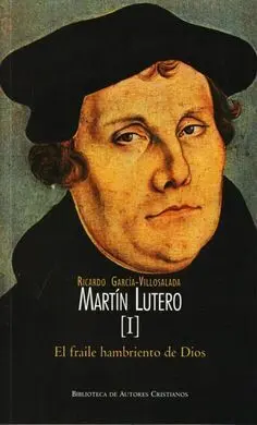 Martín Lutero (I) el Fraile Hambriento de Dios