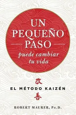 Un Pequeño Paso Puede Cambiar tu Vida. El Método Kaizén