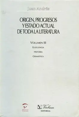 Origen, Progresos y Estado Actual de Toda la Literatura. Volumen Iii: Elocuencia. Historia. Gramatica