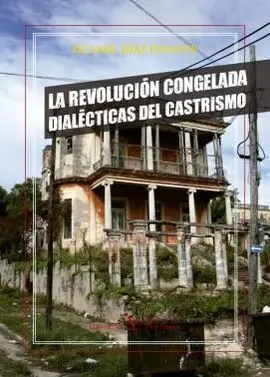 La Revolución Congelada. Dialécticas del Castrismo