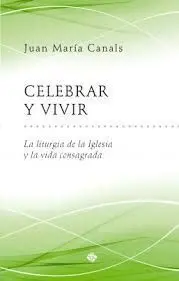 Celebrar y Vivir. La Liturgia de la Iglesia y la Vida Consagrada