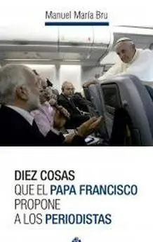 Diez Cosas que el Papa Francisco Propone a los Periodistas