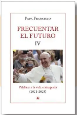 Frecuentar el Futuro Iv /Palabras a la Vida Consag