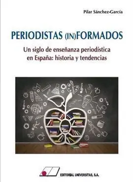 Periodistas (In)Formados. Un Siglo de Enseñanza Periodística en España: Historia