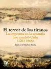 El Terror de los Tiranos. La Imprenta en la Centuria que Cambió Cuba (1763-1868)