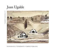 Juan Ugalde Disparates: Fotografía y Obras Públicas