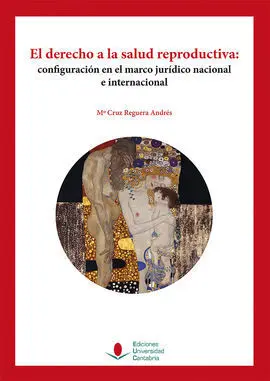 El Derecho a la Salud Reproductiva. Configuración en el Marco Jurídico Nacional e Internacional