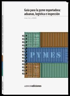 Guía para la Pyme Exportadora: Aduanas, Logística e Inspección