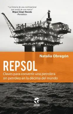 Repsol. Claves para Convertir una Petrolera sin Petroleo en la Decima del Mundo