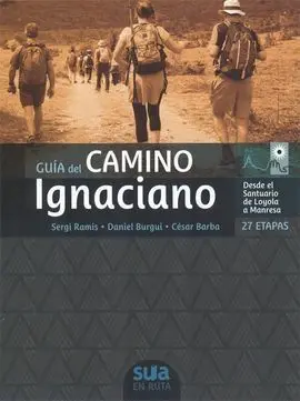 Guia del Camino Ignaciano: 27 Etapas Desde el Santuario de Loyola a Manresa