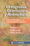 Ortografia, Gramatica y Aritmetica. Para Oposiciones a la Administracion Publica. Teoria y Ejercicio