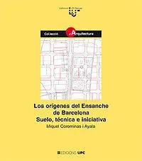 Los Orígenes del Ensanche de Barcelona. Suelo, Técnica e Iniciativa