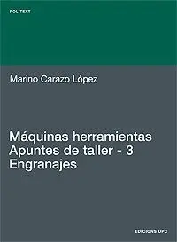 Máquinas Herramientas. Apuntes de Taller. 3. Engranajes