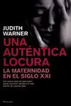 Una Auténtica Locura. La Maternidad en el Siglo Xxi