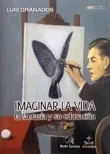 Imaginar la Vida. La Fantasia y Su Educacion