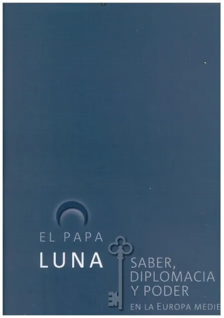 El Papa Luna / Saber Diplomacia y Poder en la Eur