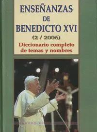 Enseñanzas de Benedicto Xvi. (2/2006) Diccionario Completo de Temas y Nombres