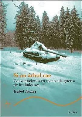 Si un Árbol Cae. Conversaciones en Torno a la Guerra de los Balcanes