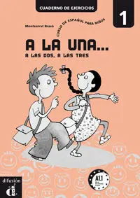 A la Una, a las Dos, a las Tres 1. Cuaderno de Ejercicios