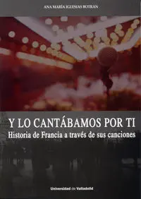 Y lo Cantábamos por Ti. Historia de Francia a Través de Sus Canciones