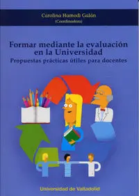 Formar Mediante la Evaluación en la Universidad. Propuestas Prácticas Útiles para Docentes
