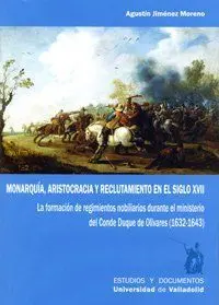 Monarquía, Aristocracia y Reclutamiento en el Siglo Xvii. La Formación de Regimi