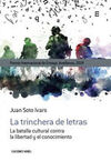 LA TRINCHERA DE LETRAS. LA BATALLA CULTURAL CONTRA LA LIBRERTAD Y EL CONOCIMIENTO