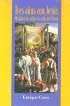 Tres Años con Jesús. Meditación Sobre la Vida de Cristo