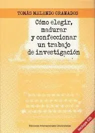 Cómo Elegir, Madurar y Confeccionar un Trabajo de Investigacion. Incluye Cd.