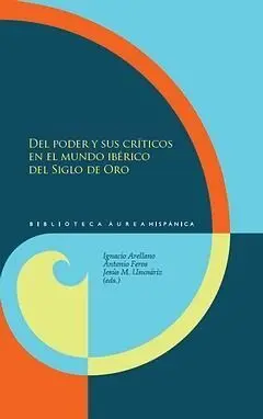 Del Poder y Sus Críticos en el Mundo Ibérico del Siglo de Oro
