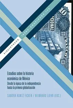 Estudios Sobre la Historia Económica de México. Desde la Época de la Independencia