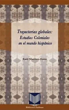 Trayectorias Globales: Estudios Coloniales en el Mundo Hispánico