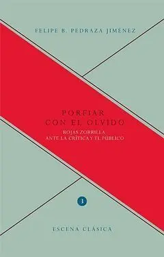 Porfiar con el Olvido. Rojas Zorrilla Ante la Crítica y el Público