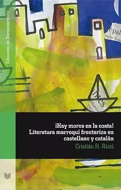 ¡Hay Moros en la Costa! Literatura Marroquí Fronteriza en Castellano y Catalán.